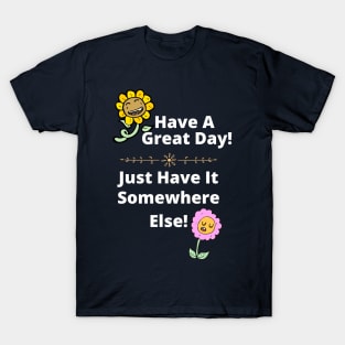 Have a Great Day, Somewhere Else Funny Flowers T-Shirt